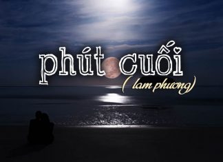 Hoàn cảnh sáng tác và cảm nhận về bài hát “Phút Cuối” (nhạc sĩ Lam Phương) – “Chỉ còn gần em một giây phút thôi…”